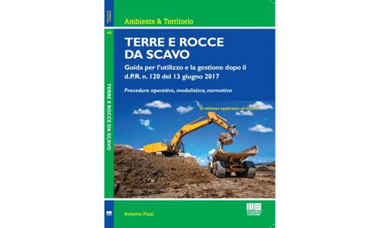Terre e rocce da scavo - Guida per l'utilizzo e la gestione dopo il d.P.R. n. 120 del 13 giugno 2017